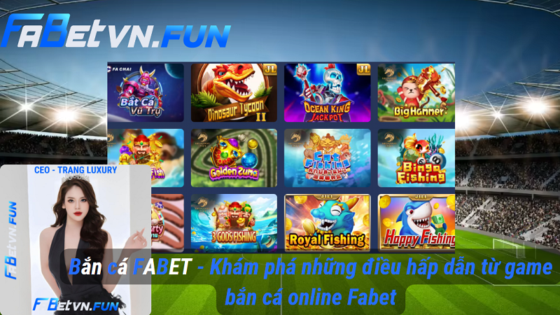 Bắn cá FABET - Khám phá những điều hấp dẫn từ game bắn cá online Fabet