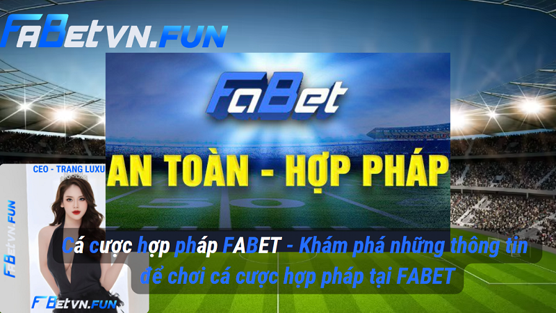 Cá cược hợp pháp FABET - Khám phá những thông tin để chơi cá cược hợp pháp tại FABET